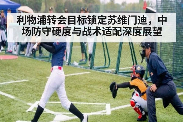 利物浦转会目标锁定苏维门迪,中场防守硬度与战术适配深度展望